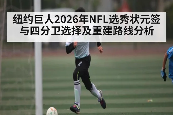 纽约巨人2026年NFL选秀状元签与四分卫选择及重建路线分析