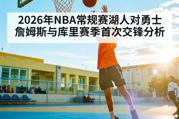 2026年NBA常规赛湖人对勇士詹姆斯与库里赛季首次交锋分析